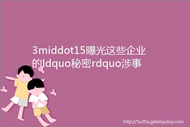 3middot15曝光这些企业的ldquo秘密rdquo涉事企业排队发声明