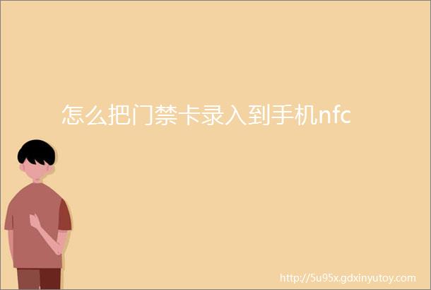 怎么把门禁卡录入到手机nfc